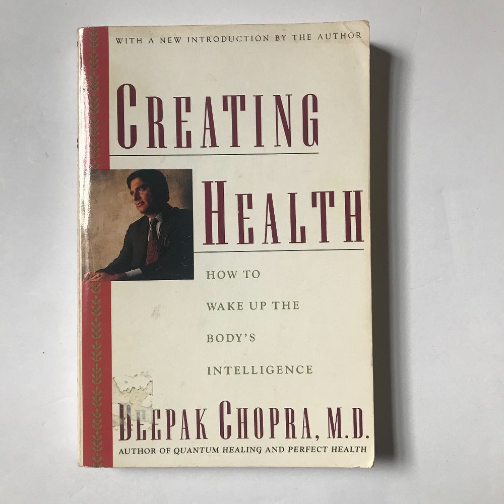 Creating Health, How to Wake Up the Body's Intelligence, Deepak Chopra, M.D.